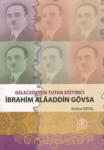 Geleceğe Işık Tutan Eğitimci İbrahim Alaaddin Gövsa - Kelime Erdal - Ezgi Kitabevi Yayınları