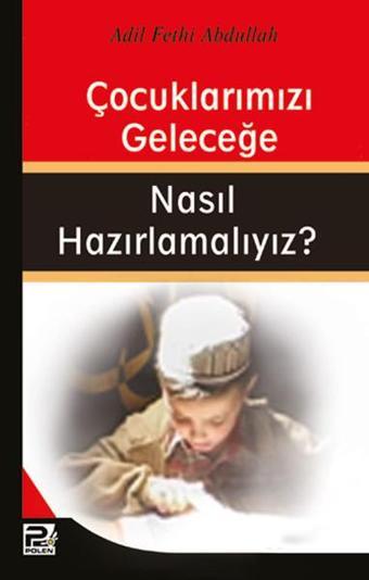 Çocuklarımızın Geleceğe Nasıl Hazırlamalıyız? - Adil Fethi Abdullah - Karınca Polen