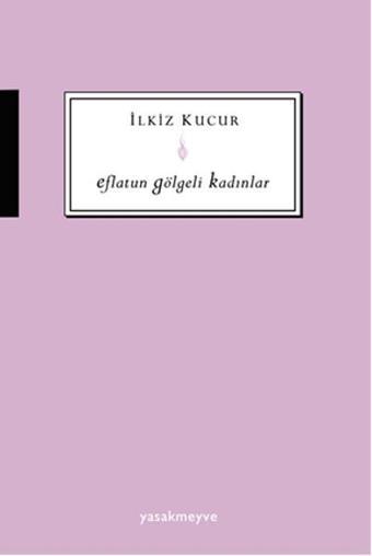 Eflatun Gölgeli Kadınlar - İlkiz Kucur - Yasak Meyve Yayınları