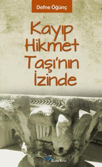Kayıp Hikmet Taşının İzinde - Defne Öğünç - Başka Yerler