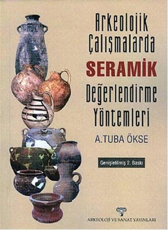 Arkeoloji Çalışmalarda Seramik Değerlendirme Yöntemi - Tuba Ökse - Arkeoloji ve Sanat Yayınları