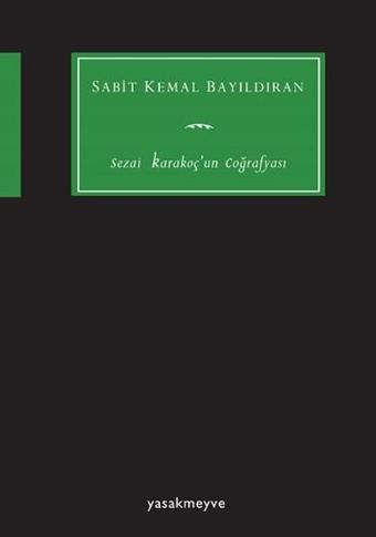 Sezai Karakoç'un Coğrafyası - Sabit Kemal Bayıldıran - Yasak Meyve Yayınları