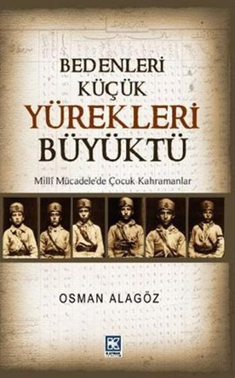 Bedenleri Küçük Yürekleri Büyüktü - Osman Alagöz - Kaynak Kültür Yayınları