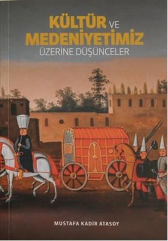 Kültür ve Medeniyetimiz Üzerine Düşünceler - Mustafa Kadir Atasoy - Biyografi.Net