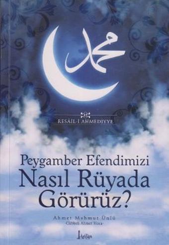 Peygamber Efendimizi Nasıl Rüyada Görürüz? - Ahmet Mahmut Ünlü - Arifan Yayınları