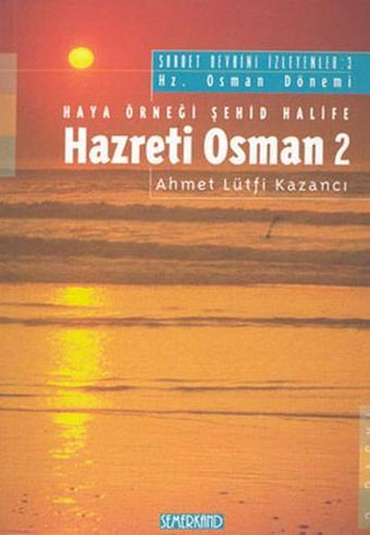 Hazreti Osman 2 Haya Örneği Şehid Halife Saadet Devrini İzleyenler: 3 - Lütfi Kazancı - Semerkand Yayınları