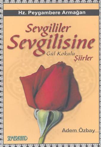 Sevgililer Sevgilisine Gül Kokulu Şiirler - Adem Özbay - Semerkand Yayınları