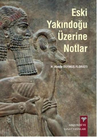 Eski Yakındoğu Üzerine Notlar - H. Hande Duymuş Florioti - Arkeoloji ve Sanat Yayınları