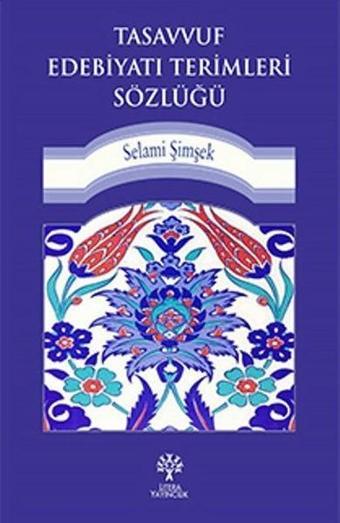 Tasavvuf Edebiyatı Terimleri Sözlüğü - Selami Şimşek - Litera