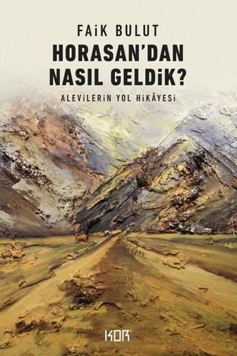 Horasandan Nasıl Geldik?-Alevilerin Yol Hikayesi - Faik Bulut - Kor Kitap