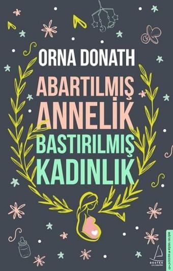 Abartılmış Annelik Bastırılmış Kadınlık - Orna Donath - Destek Yayınları