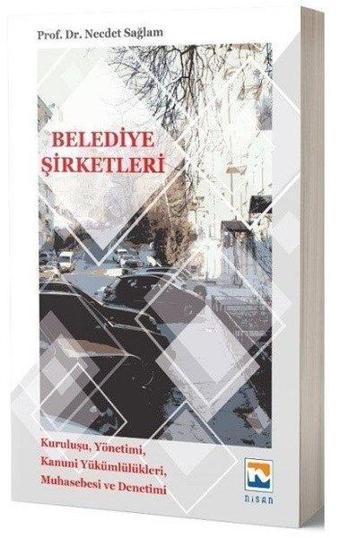 Belediye Şirketleri: Kuruluşu-Yönetimi-Kanunu Yükümlülükleri-Muhasebesi ve Denetimi - Nisan Kitabevi Yayınları