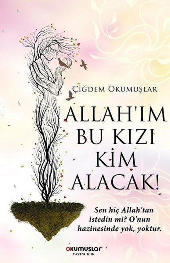 Allahım Bu Kızı Kim Alacak! - Çiğdem Okumuşlar - Okumuşlar Yayıncılık