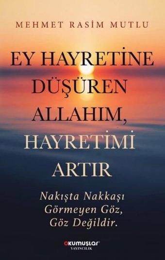 Ey Hayretine Düşüren Allahım Hayretimi Artır - Mehmet Rasim Mutlu - Okumuşlar Yayıncılık