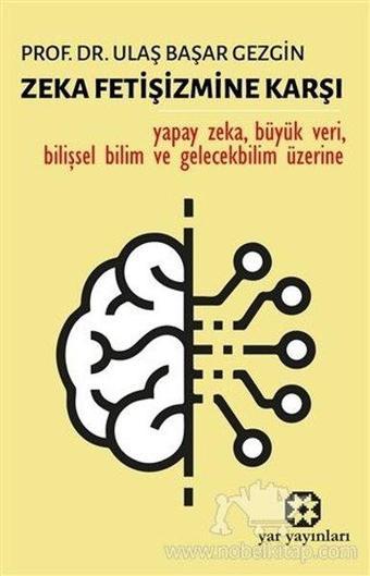 Zeka Fetişizmine Karşı - Ulaş Başar Gezgin - Yar Yayınları