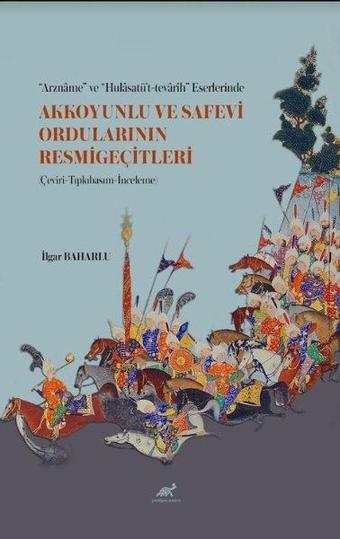 Akkoyunlu ve Safevi Ordularının Resmigeçitleri - Arzname ve Hulasatü't-Tevarih Eserlerinde - Ilgar Baharlu - Paradigma Akademi Yayınları