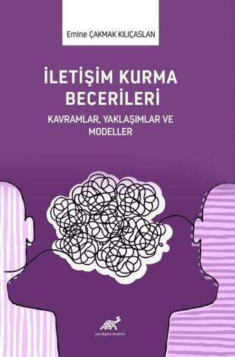 İletişim Kurma Becerileri KavramlarYaklaşımlar ve Modeller - Emine Çakmak Kılıçaslan - Paradigma Akademi Yayınları