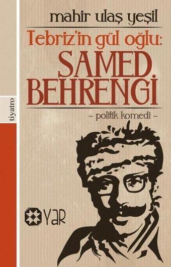 Tebriz'in Gül Oğlu: Samed Behrengi - Mahir Ulaş Yeşil - Yar Yayınları