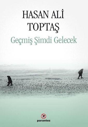 Geçmiş Şimdi Gelecek - Hasan Ali Toptaş - Parantez Gazetecilik ve Yayıncılık