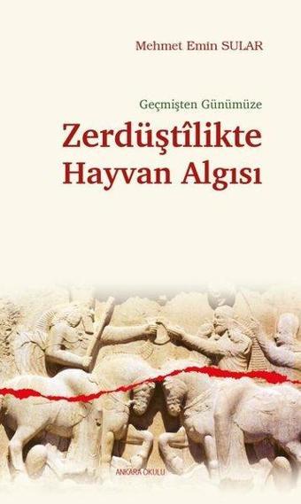 Zerdüştilikte Hayvan Algısı - Geçmişten Günümüze - Mehmet Emin Sular - Ankara Okulu Yayınları