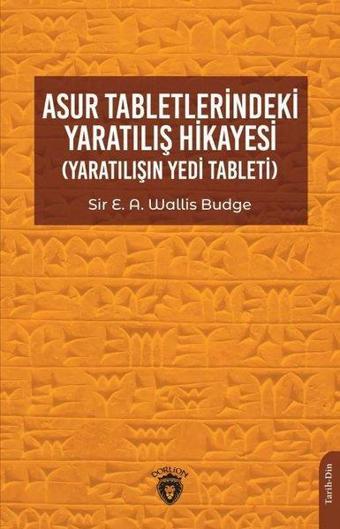 Asur Tabletlerindeki Yaratılış Hikayesi - Yaratılışın Yedi Tableti - Sir E. A. Wallis Budge - Dorlion Yayınevi