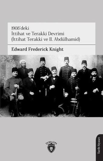 1908'deki İttihat ve Terakki Devrimi (İttihat Terakki ve 2.Abdülhamid - Edward Frederick Knight - Dorlion Yayınevi