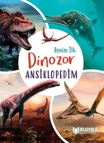 Benim İlk Dinozor Ansiklopedim - Claudia Martin - Bilgiyolu Kültür Yayınları