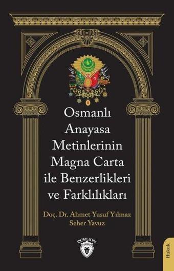 Osmanlı Anayasa Metinlerinin Magna Carta İle Benzerlikleri ve Farklılıkları - Ahmet Yusuf Yılmaz - Dorlion Yayınevi