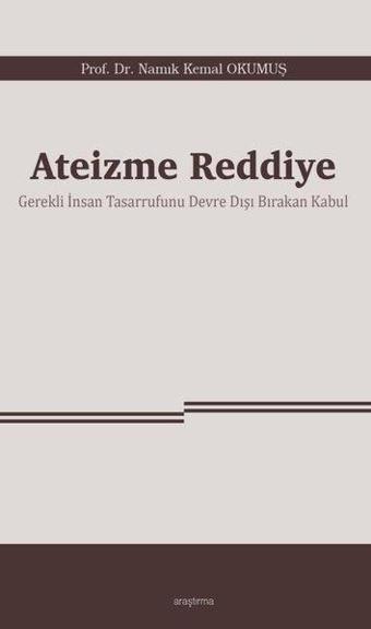 Ateizme Reddiye - Gerekli İnsan Tasarrufunu Devre Dışı Bırakan Kabul - Namık Kemal Okumuş - Araştırma Yayıncılık