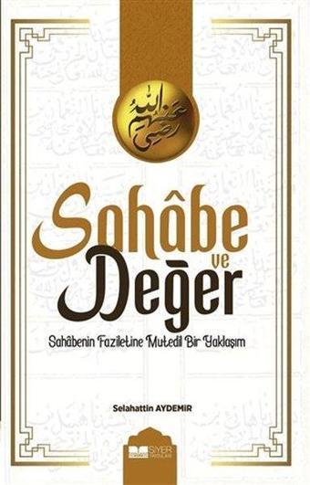 Sahabe ve Değer - Sahabenin Faziletine Mutedil Bir Yaklaşım - Selahattin Aydemir - Siyer Yayınları