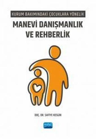 Manevi Danışmanlık ve Rehberlik - Kurum Bakımındaki Çocuklara Yönelik - Safiye Kesgin - Nobel Akademik Yayıncılık