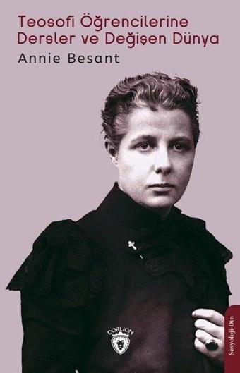 Teosofi Öğrencilerine Dersler ve Değişen Dünya - Annie Besant - Dorlion Yayınevi