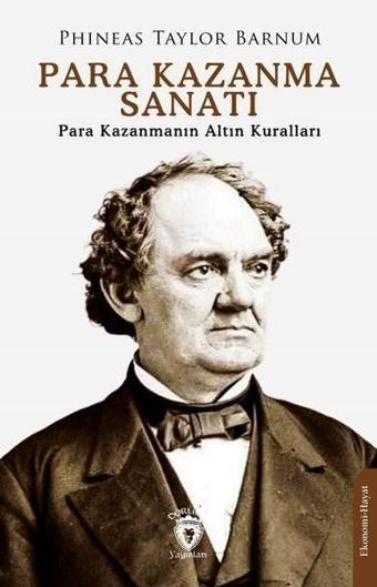 Para Kazanma Sanatı - Para Kazanmanın Altın Kuralları - Phineas Taylor Barnum - Dorlion Yayınevi