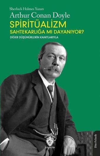 Spiritüalizm Sahtekarlığa mı Dayanıyor? Diğer Düşünürlerin Kanıtlarıyla - Arthur Conan Doyle - Dorlion Yayınevi