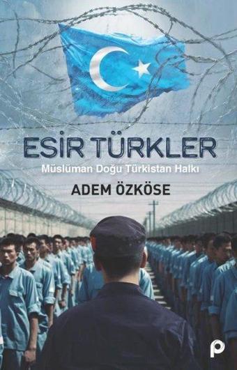 Esir Türkler - Müslüman Doğu Türkistan Halkı - Adem Özköse - Pınar Yayıncılık