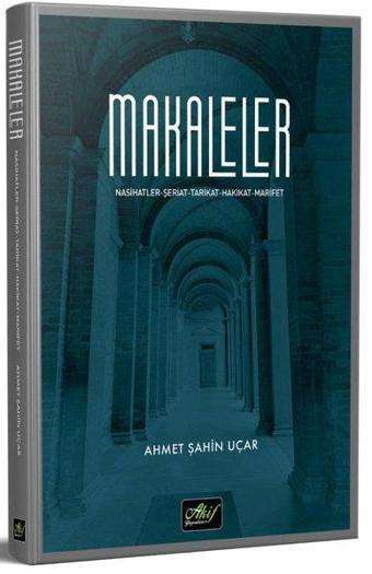 Makaleler: Nasihatler - Şeriat - Tarikat - Hakikat - Marifet - Ahmet Şahin Uçar - Akif Yayınları