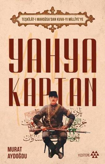 Yahya Kaptan: Teşkilat-ı Mahsusa'dan Kuva-yı Milliye'ye - Yeditepe Yayınevi