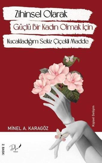 Zihinsel Olarak Güçlü Bir Kadın Olmak İçin Kucakladığım Sekiz Çiçekli Madde - Minel Ayşe Karagöz - DLS Yayınları