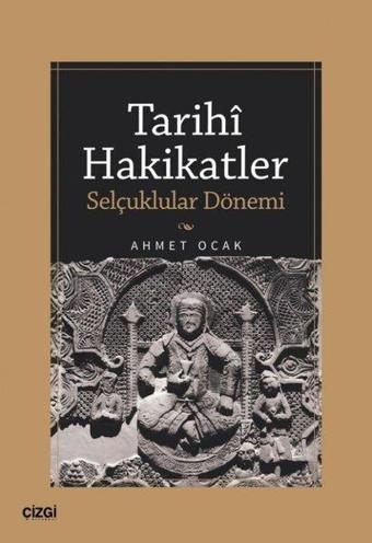 Tarihi Hakikatler - Selçuklular Dönemi - Ahmet Ocak - Çizgi Kitabevi