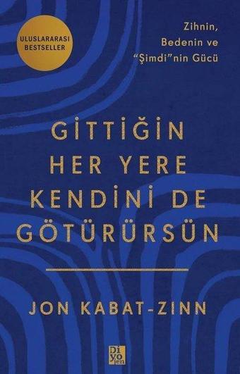 Gittiğin Her Yere Kendini de Götürürsün - Zihnin Bedenin ve Şimdi'nin Gücü - Jon Kabat-Zinn - Diyojen Yayıncılık