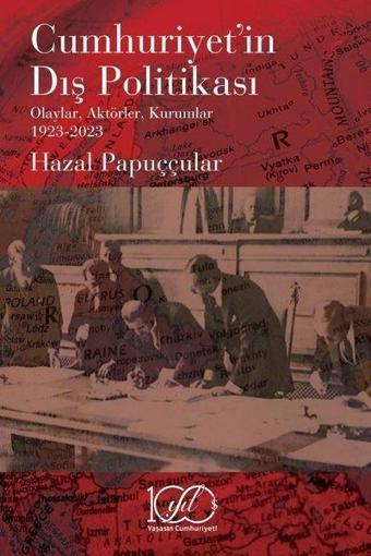 Cumhuriyet'in Dış Politikası: Olaylar Aktörler Kurumlar 1923-2023 - Hazal Papuççular - İş Bankası Kültür Yayınları