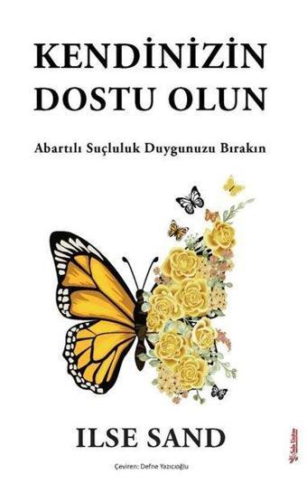 Kendinizin Dostu Olun - Abartılı Suçluluk Duygunuzu Bırakın - Ilse Sand - Sola Unitas