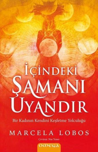 İçindeki Şamanı Uyandır - Bir Kadının Kendini Keşfetme Yolculuğu - Marcela Lobos