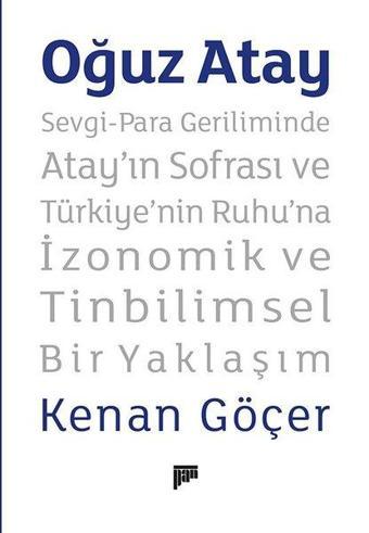 Oğuz Atay: Sevgi - Para Geriliminde Atay'ın Sofrası ve Türkiye'nin Ruhu'na İzonomik ve Tinbilimsel B - Kenan Göçer - Pan Yayıncılık