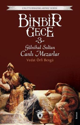 Binbir Gece 3 - Gülnihal Sultan Canlı Mezarlar - Unutturmadıklarımız Serisi - Dorlion Yayınevi