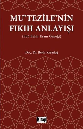 Mu'tezile'nin Fıkıh Anlayışı (Ebu Bekir Esam Örneği) - Bekir Karadağ - Kitap Dünyası