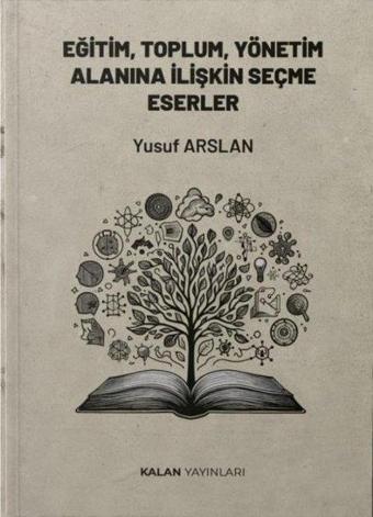 Eğitim, Toplum, Yönetim Alanına İlişkin Seçme Eserler - Yusuf Arslan - Kalan Yayınları