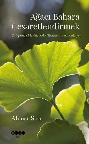 Ağacı Bahara Cesaretlendirmek (Göğsünde Makine Kalbi Taşıyan İnsana Reddiye) - Ahmet Sarı - Hece Yayınları