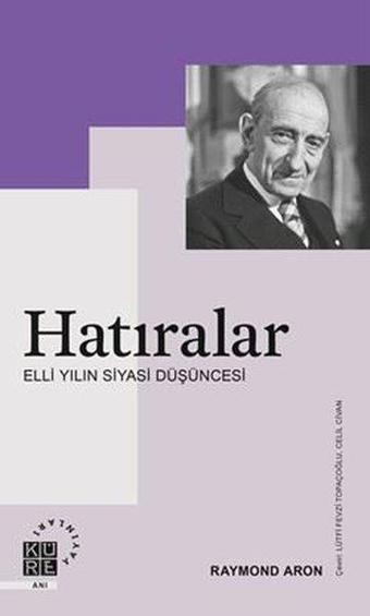 Hatıralar - Elli Yılın Siyasi Düşüncesi - Raymond Aron - Küre Yayınları