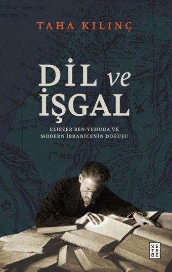 Dil ve İşgal: Eliezer Ben - Yehuda ve Modern İbranicenin Doğuşu - Taha Kılınç - Ketebe